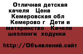 Отличная детская качеля › Цена ­ 1 500 - Кемеровская обл., Кемерово г. Дети и материнство » Качели, шезлонги, ходунки   